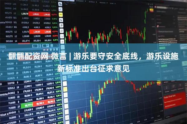 翻翻配资网 微言 | 游乐要守安全底线，游乐设施新标准出台征求意见